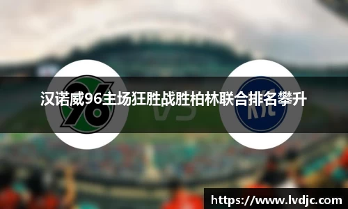 汉诺威96主场狂胜战胜柏林联合排名攀升