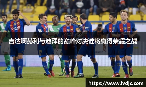 吉达啊赫利与迪拜的巅峰对决谁将赢得荣耀之战