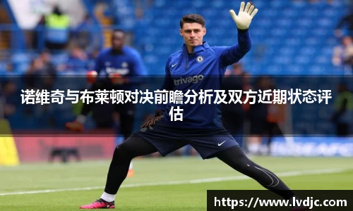 诺维奇与布莱顿对决前瞻分析及双方近期状态评估