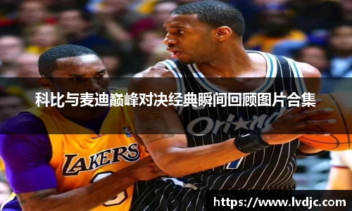 科比与麦迪巅峰对决经典瞬间回顾图片合集