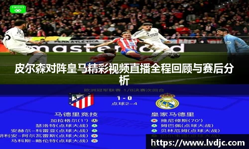 皮尔森对阵皇马精彩视频直播全程回顾与赛后分析