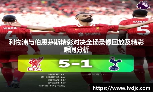 利物浦与伯恩茅斯精彩对决全场录像回放及精彩瞬间分析
