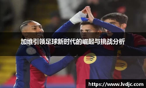 加维引领足球新时代的崛起与挑战分析