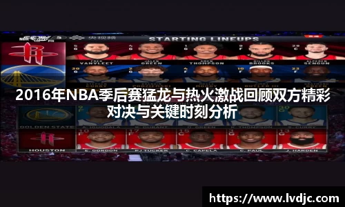 2016年NBA季后赛猛龙与热火激战回顾双方精彩对决与关键时刻分析