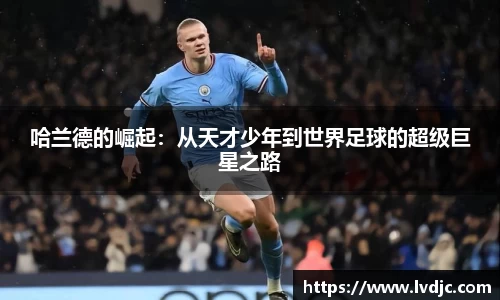 哈兰德的崛起：从天才少年到世界足球的超级巨星之路
