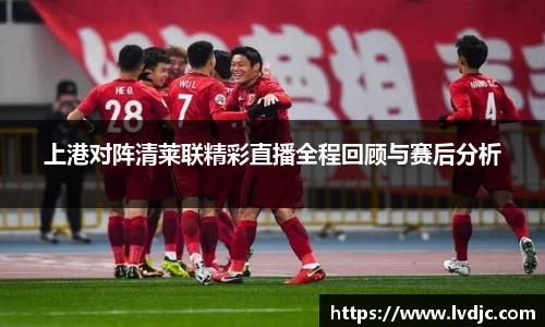 上港对阵清莱联精彩直播全程回顾与赛后分析
