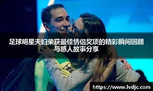 足球明星夫妇荣获最佳情侣奖项的精彩瞬间回顾与感人故事分享