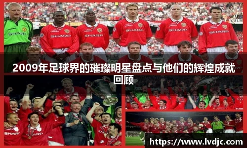 2009年足球界的璀璨明星盘点与他们的辉煌成就回顾