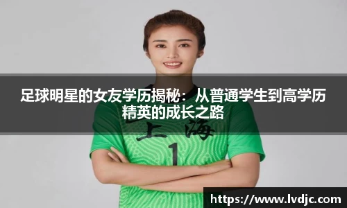 足球明星的女友学历揭秘：从普通学生到高学历精英的成长之路